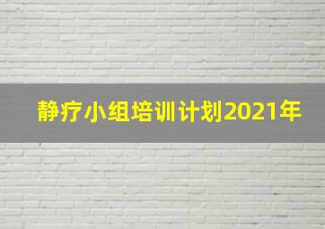 静疗小组培训计划2021年