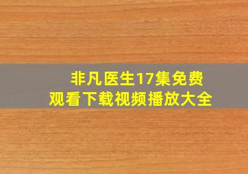 非凡医生17集免费观看下载视频播放大全