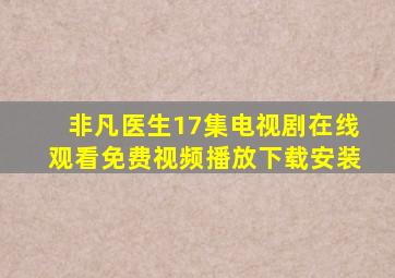 非凡医生17集电视剧在线观看免费视频播放下载安装