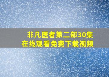 非凡医者第二部30集在线观看免费下载视频