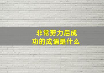 非常努力后成功的成语是什么