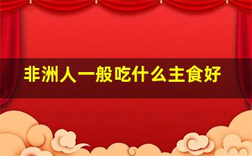 非洲人一般吃什么主食好