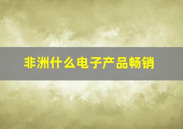 非洲什么电子产品畅销