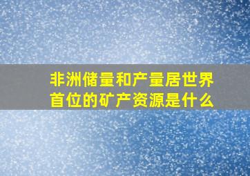 非洲储量和产量居世界首位的矿产资源是什么