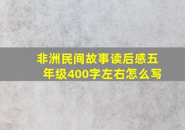 非洲民间故事读后感五年级400字左右怎么写