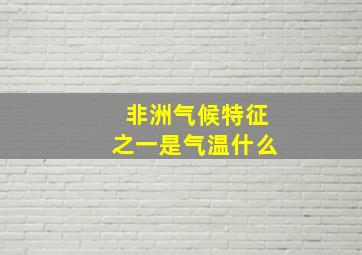 非洲气候特征之一是气温什么