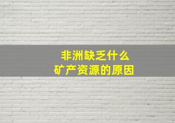 非洲缺乏什么矿产资源的原因