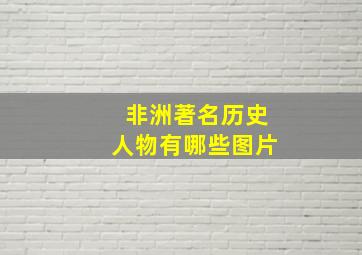 非洲著名历史人物有哪些图片