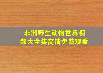 非洲野生动物世界视频大全集高清免费观看