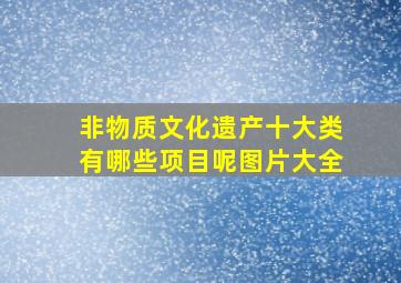 非物质文化遗产十大类有哪些项目呢图片大全