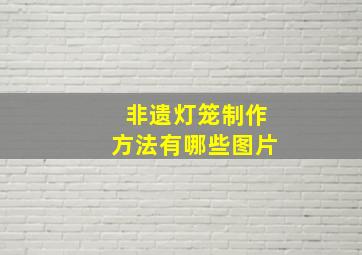 非遗灯笼制作方法有哪些图片