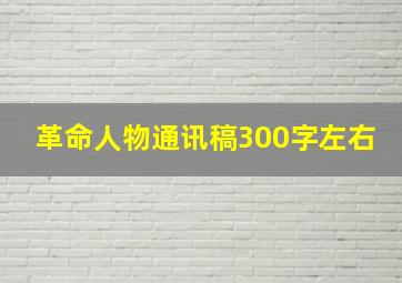 革命人物通讯稿300字左右