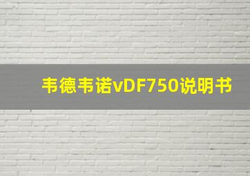 韦德韦诺vDF750说明书