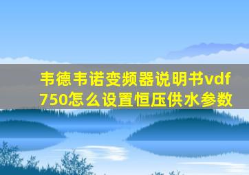 韦德韦诺变频器说明书vdf750怎么设置恒压供水参数