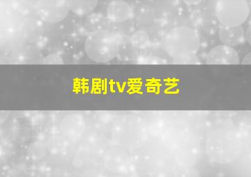 韩剧tv爱奇艺