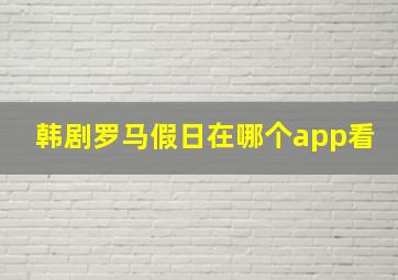 韩剧罗马假日在哪个app看