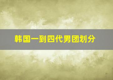 韩国一到四代男团划分