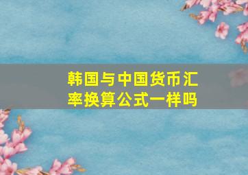 韩国与中国货币汇率换算公式一样吗