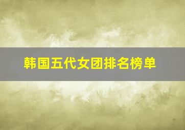 韩国五代女团排名榜单