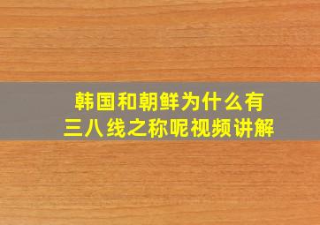 韩国和朝鲜为什么有三八线之称呢视频讲解