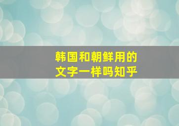 韩国和朝鲜用的文字一样吗知乎