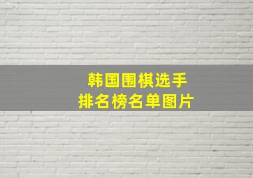 韩国围棋选手排名榜名单图片