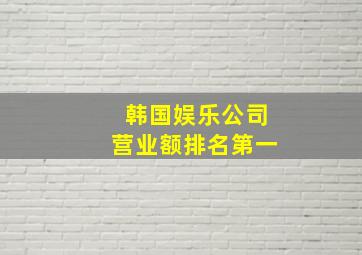 韩国娱乐公司营业额排名第一