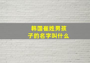 韩国崔姓男孩子的名字叫什么