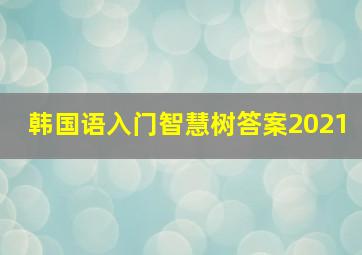 韩国语入门智慧树答案2021