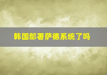 韩国部署萨德系统了吗