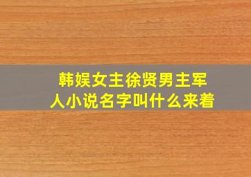 韩娱女主徐贤男主军人小说名字叫什么来着