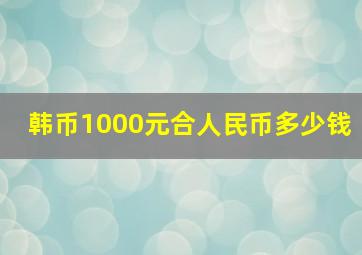 韩币1000元合人民币多少钱