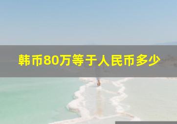 韩币80万等于人民币多少