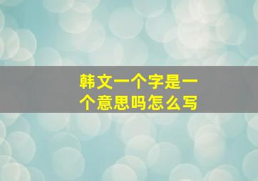 韩文一个字是一个意思吗怎么写