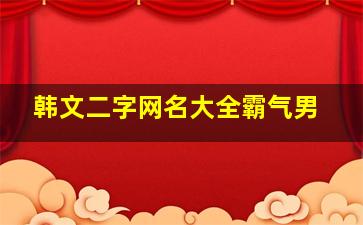 韩文二字网名大全霸气男