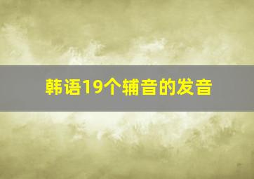 韩语19个辅音的发音