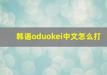 韩语oduokei中文怎么打