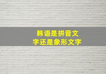 韩语是拼音文字还是象形文字