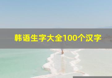 韩语生字大全100个汉字