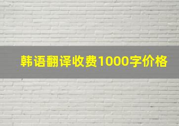 韩语翻译收费1000字价格