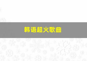 韩语超火歌曲