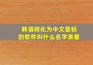 韩语转化为中文音标的软件叫什么名字来着