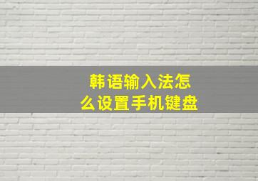 韩语输入法怎么设置手机键盘