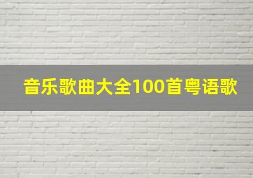 音乐歌曲大全100首粤语歌