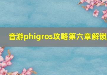 音游phigros攻略第六章解锁