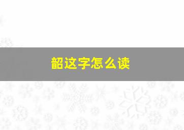 韶这字怎么读