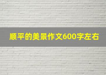 顺平的美景作文600字左右