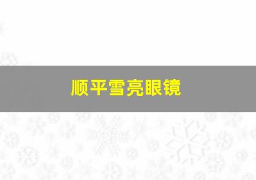 顺平雪亮眼镜