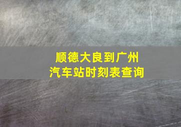 顺德大良到广州汽车站时刻表查询