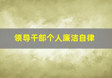 领导干部个人廉洁自律